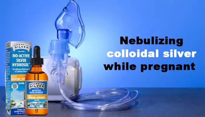 Nebulizing colloidal silver while pregnant.